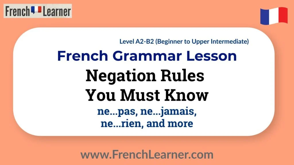 French grammar lesson on negation rules, including ne...pas, ne...jamais, ne...rien, and more. For A2&ndash;B2 (beginner to upper intermediate) learners.