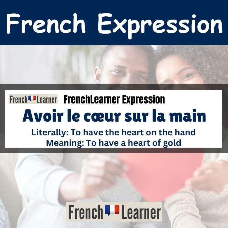 Avoir le coeur sur la main - to have a heart of gold.