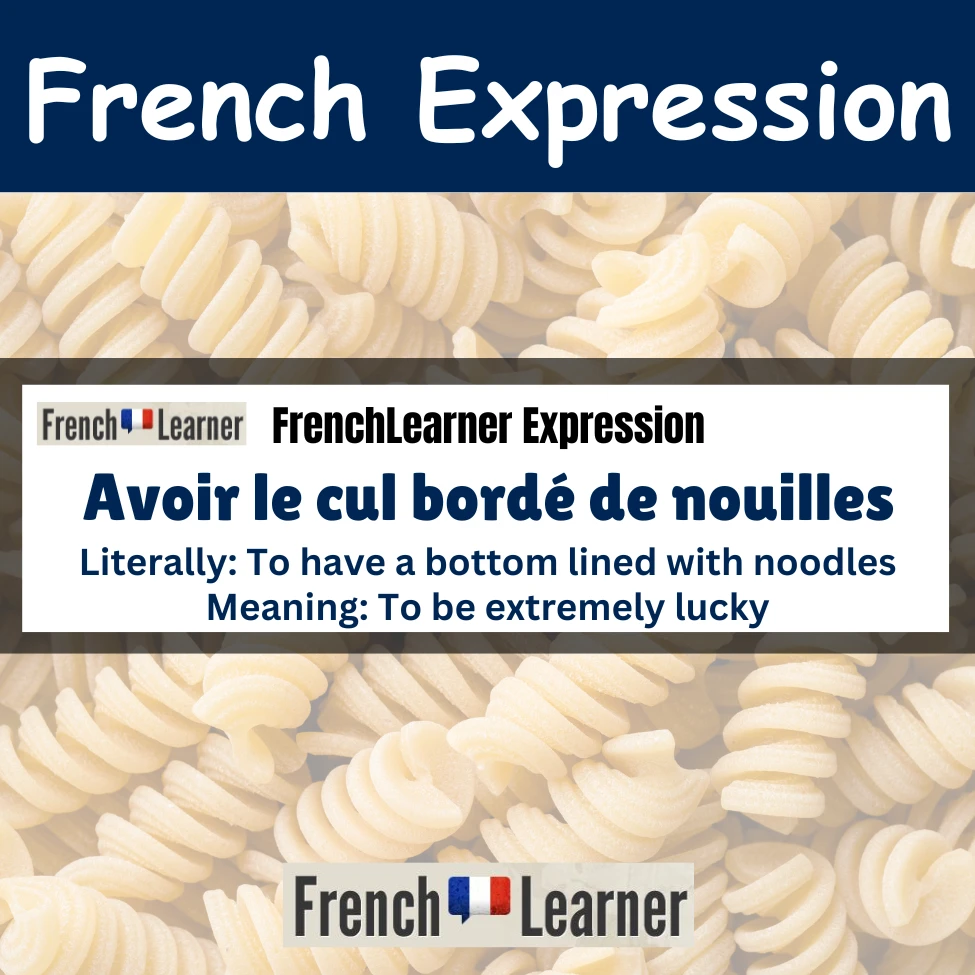 Avoir le cul bord&eacute; de nouilles - To be extremely lucky.