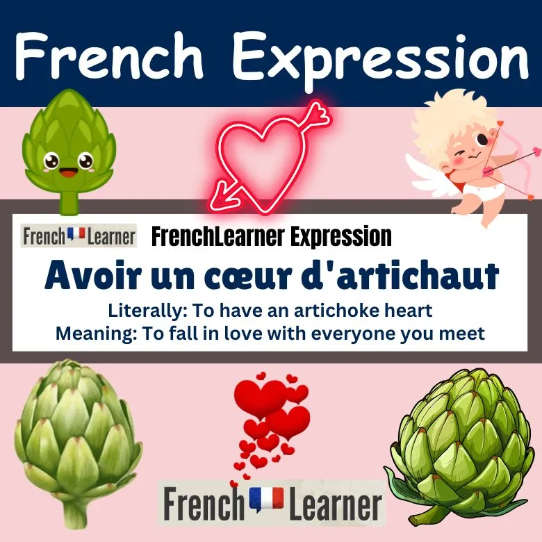 Avoir un cœur d'artichaut - to fall in love with everybody you meet.