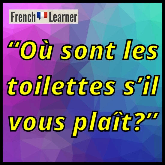 Where is the bathroom in French: "O&ugrave; son les toilettes, s'il vous pla&icirc;t?".