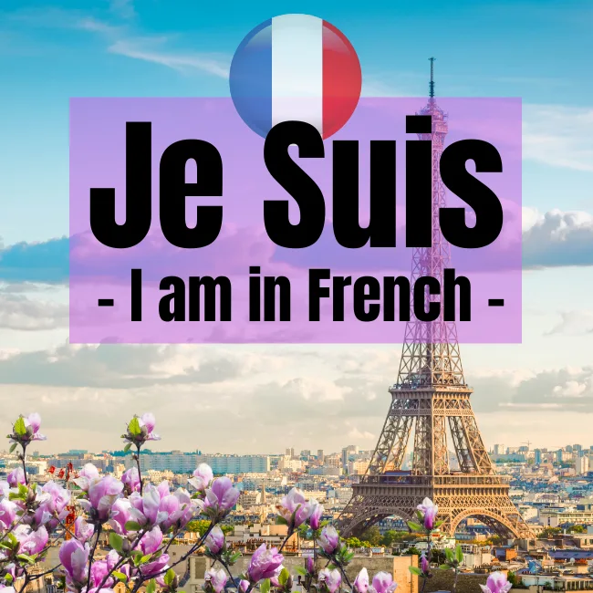 How To Use &ldquo;Je Suis&rdquo; (I am) In French Conversation