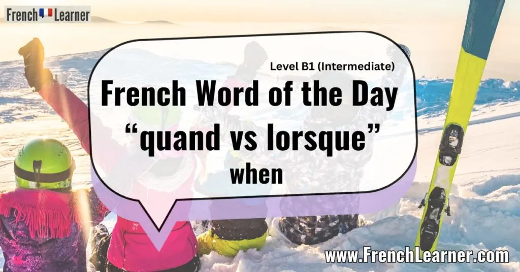 French Word of the Day &ldquo;quand vs lorsque&rdquo; (both mean when)