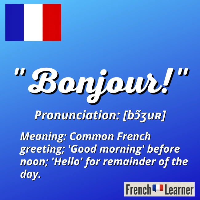 Bonjour pronunciation [bɔ̃ʒuʀ]. Meaning: Common French greeting; 'Good morning' before noon; 'Hello' for remainder of the day.