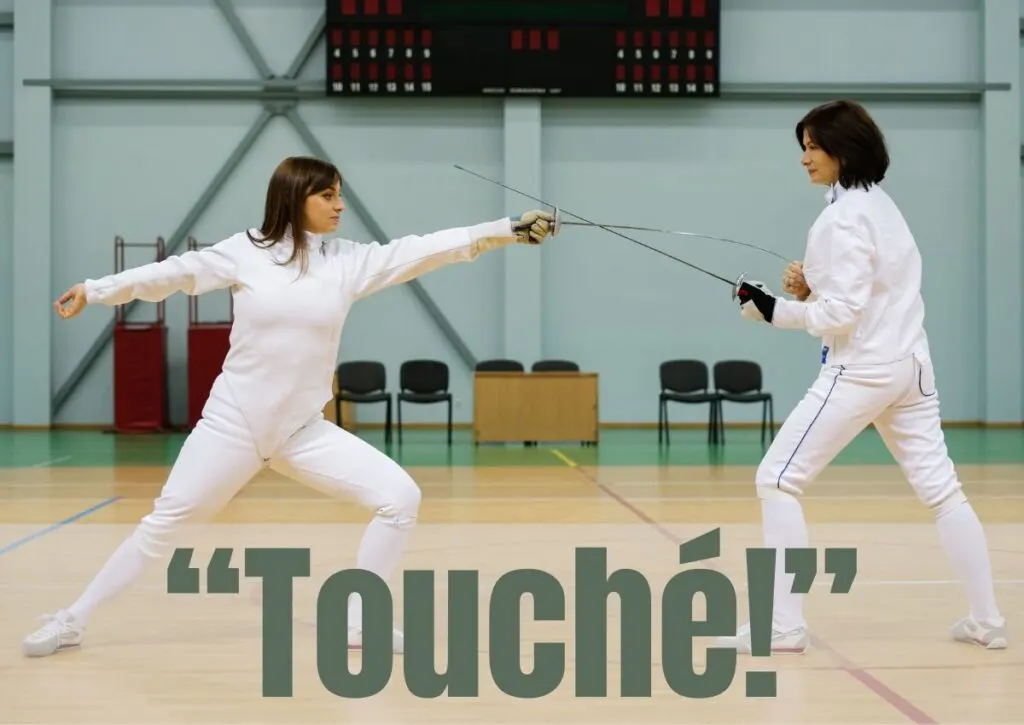The word "touch&eacute;" is used in the sport of fencing.