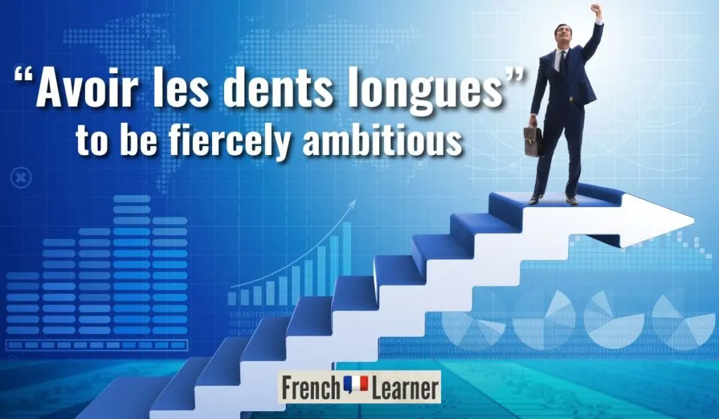 Avoir les dents longues