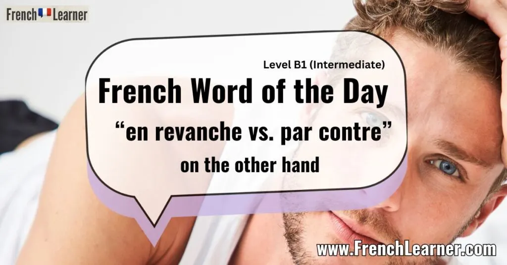 French Word of the Day &ldquo;en revanche vs. par contre&rdquo; on the other hand