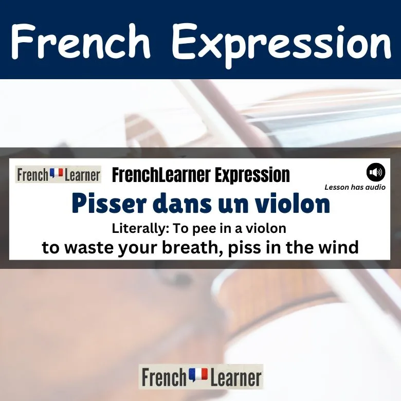 Pisser dans un violon - French expression for: to waste your breath, to piss in the wind.