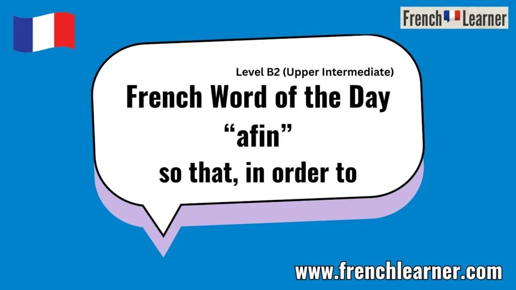 French Word of the Day &ldquo;afin&rdquo; so that, in order to
