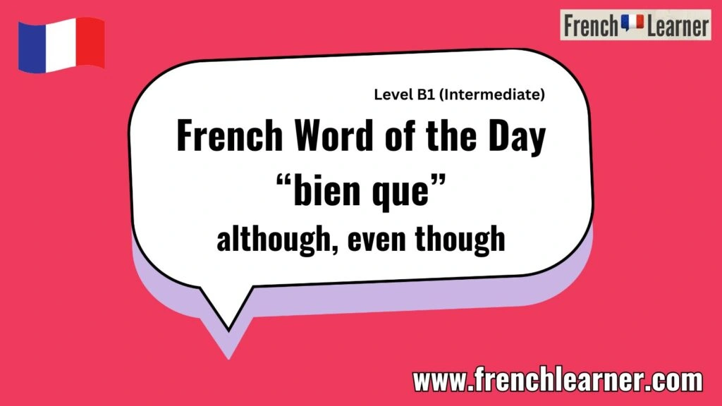 French Word of the Day &ldquo;bien que&rdquo; although, even though