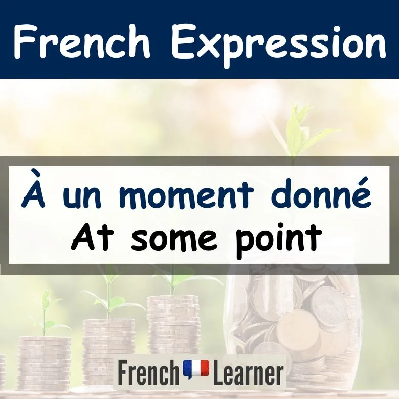 &Agrave; un moment donn&eacute; - At some point