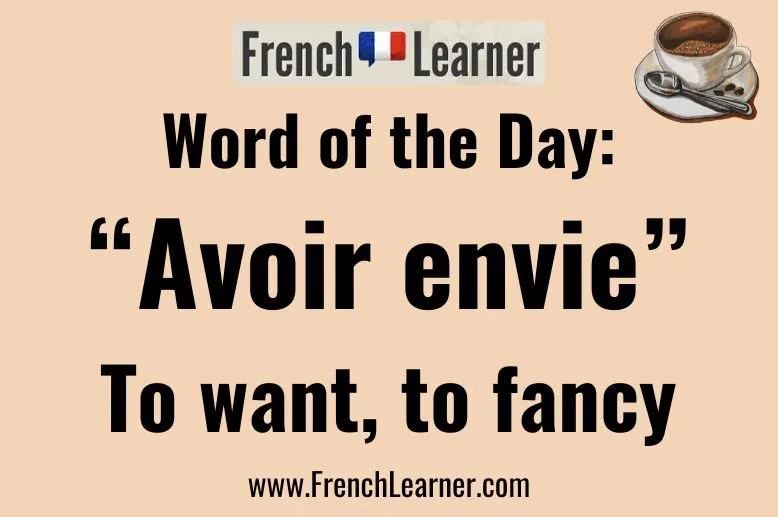 Avoir envie = to want, to fancy