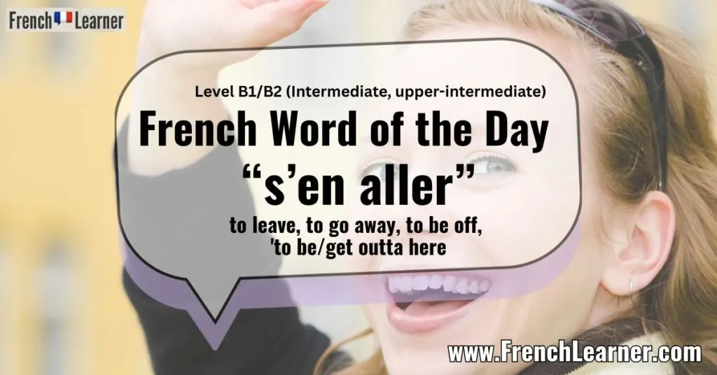 French Word of the Day &ldquo;s&rsquo;en aller&rdquo; to leave, to go away, to be off, 'to be/get outta here'