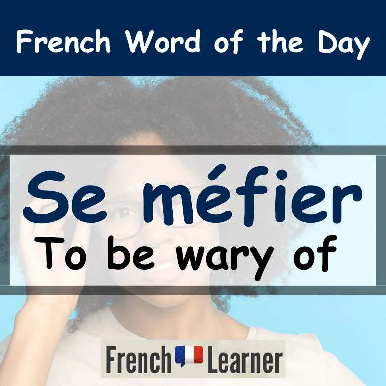 FrenchLearner word of the Day lesson: Se m&eacute;fier = to be wary of
