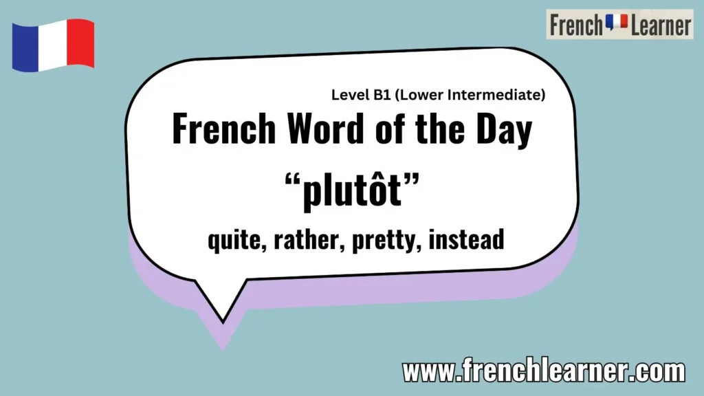 French Word of the Day &ldquo;plut&ocirc;t&rdquo; quite, rather, pretty, instead