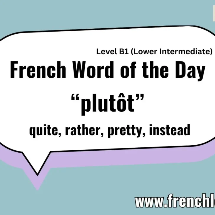 Plut&ocirc;t (Quite / Rather / Instead) &ndash; French Word of the Day
