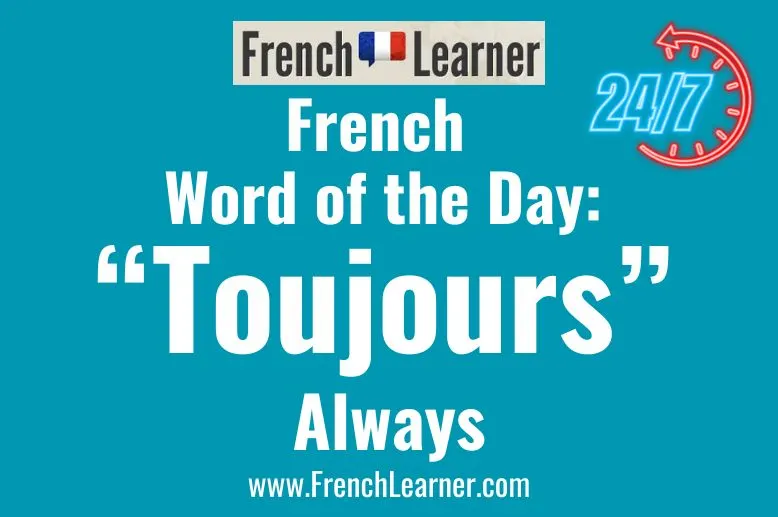 The French adverb "toujours" means always.