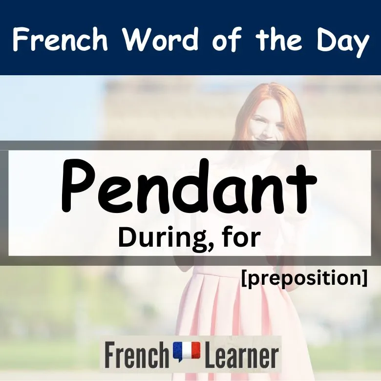 Pendant - preposition: During, for
