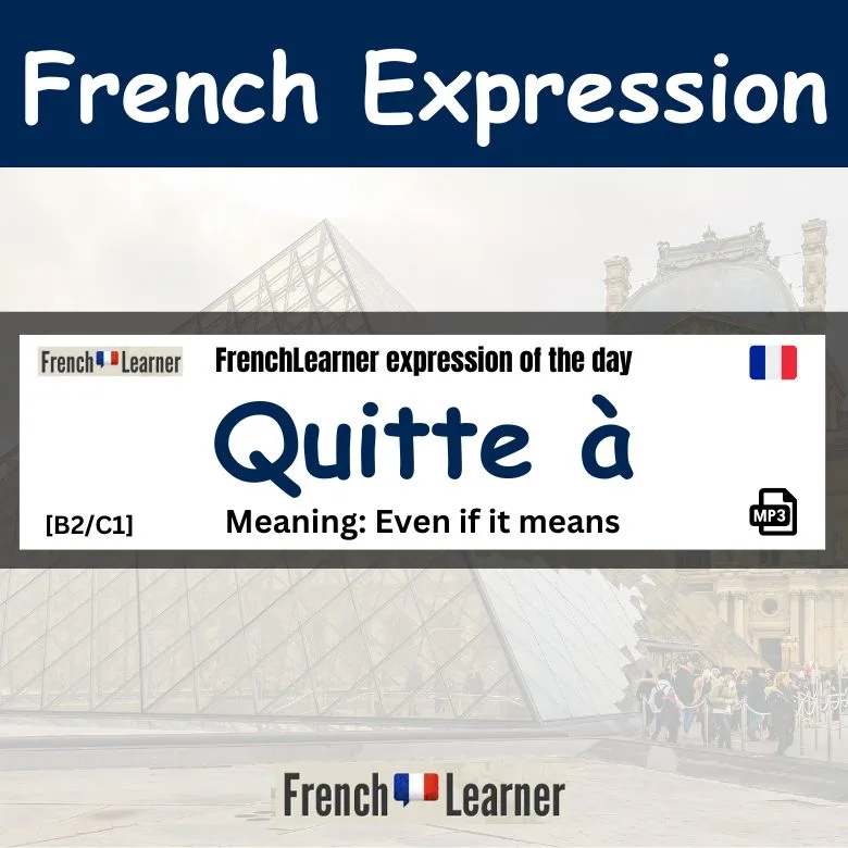Quitte &agrave;: French prepositional phrase meaning "even if it means".