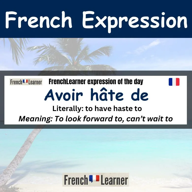 Avoir h&acirc;te de - French expression: To look forward to, can't wait to, to be excited to.