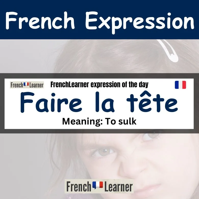 Faire la t&ecirc;te - French expression: To pout.