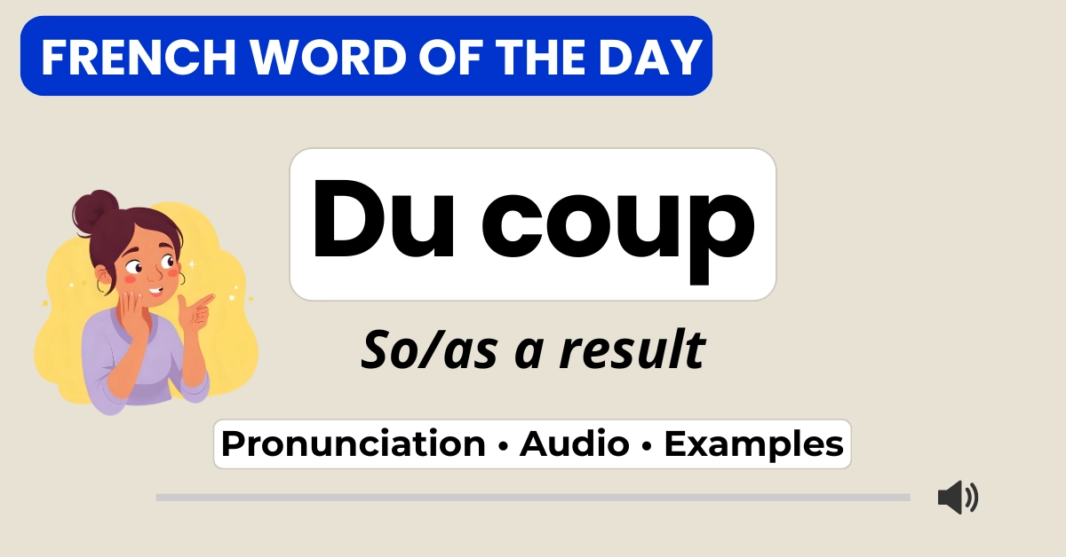 Du coup &mdash; so, as a result &mdash; French Word of the Day