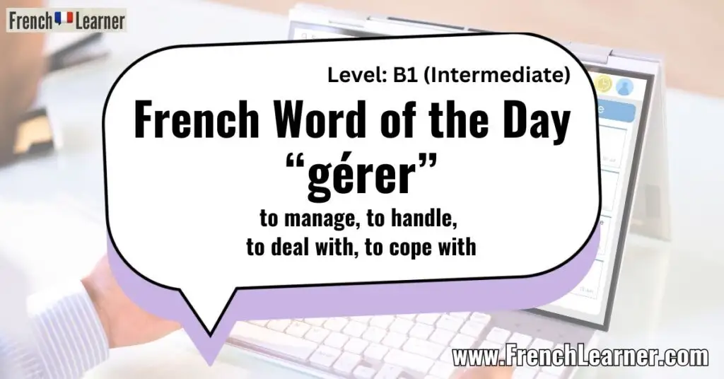French Word of the Day &ldquo;g&eacute;rer&rdquo; to manage, to handle, to deal with, to cope with