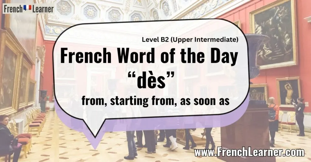 French Word of the Day &ldquo;d&egrave;s&rdquo; from, starting from, as soon as