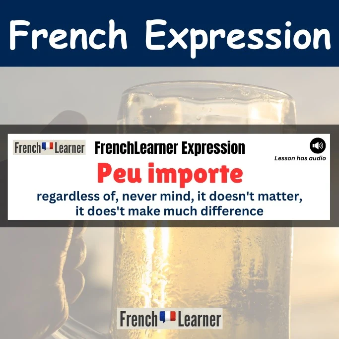 Peu importe - French expression meaning regardless of, never mind, it doesn't matter.