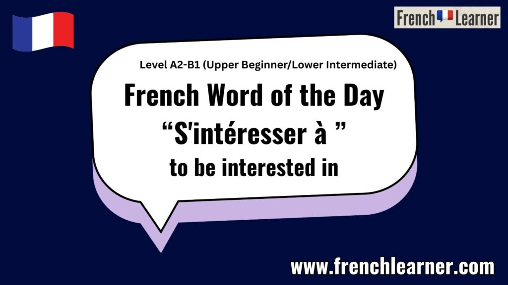 French Word of the Day &ldquo;S'int&eacute;resser &agrave; &rdquo;to be interested in