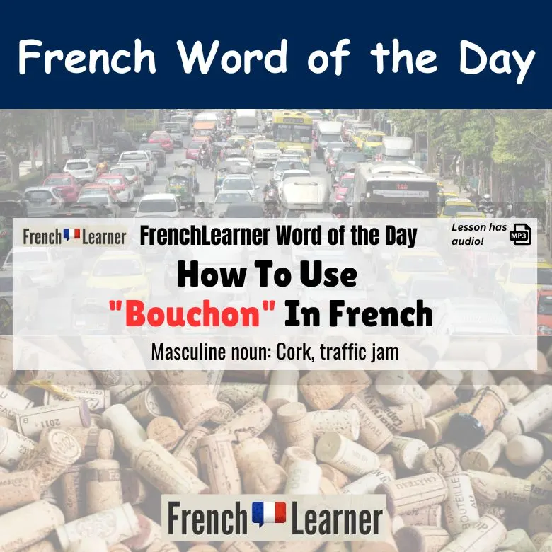 Bouchon: French masculine noun meaning cork, traffic jam.