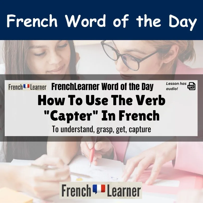 Capter - French verb meaning to understand, grasp, get, capture.