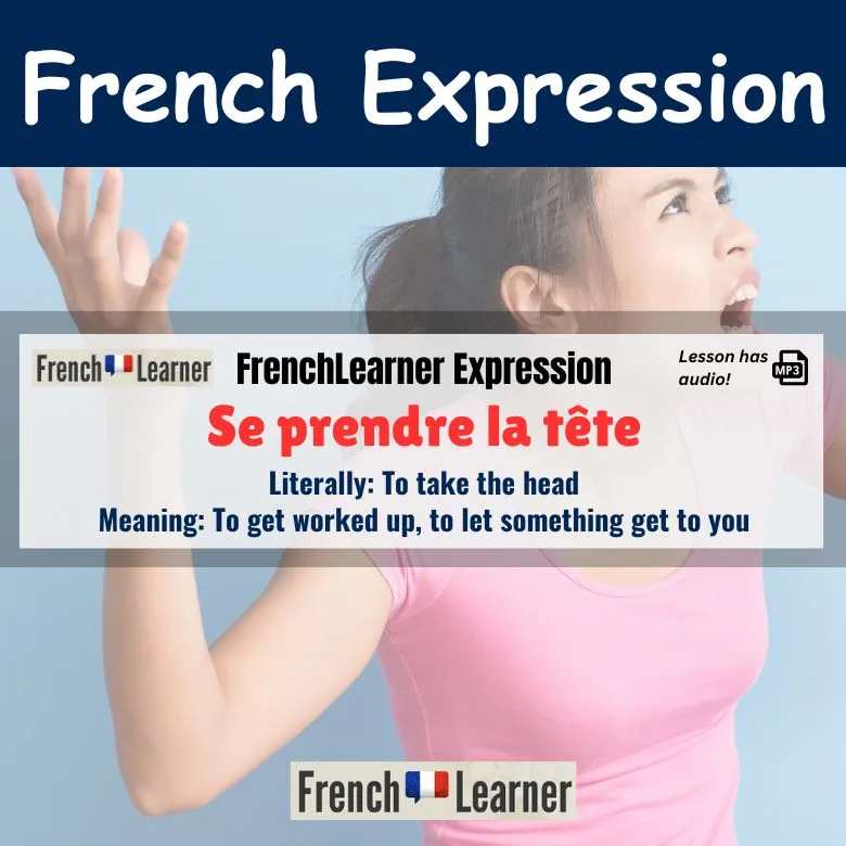 Se prendre la t&ecirc;te - French expression meaning To get worked up, to let something get to you.