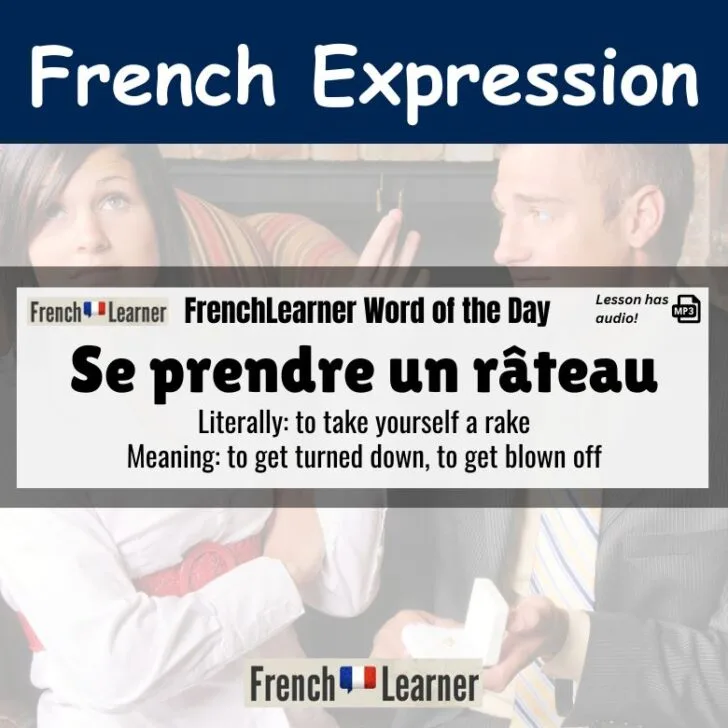 Se prendre un r&acirc;teau (to get turned down)