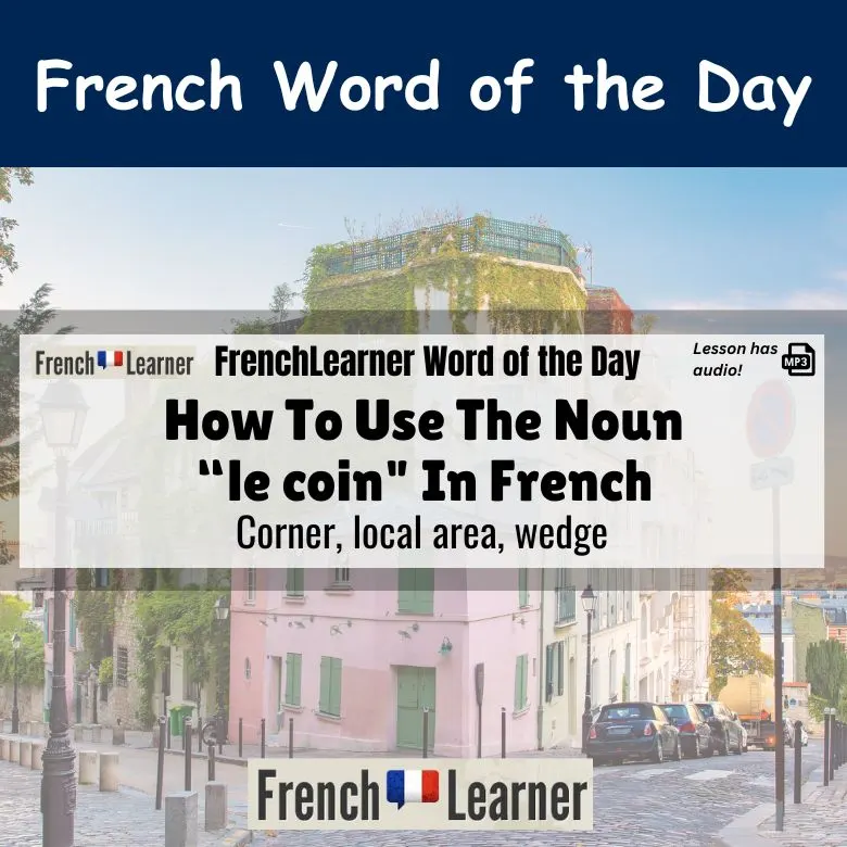 Le coin - French masculine noun meaning corner, local area, wedge.