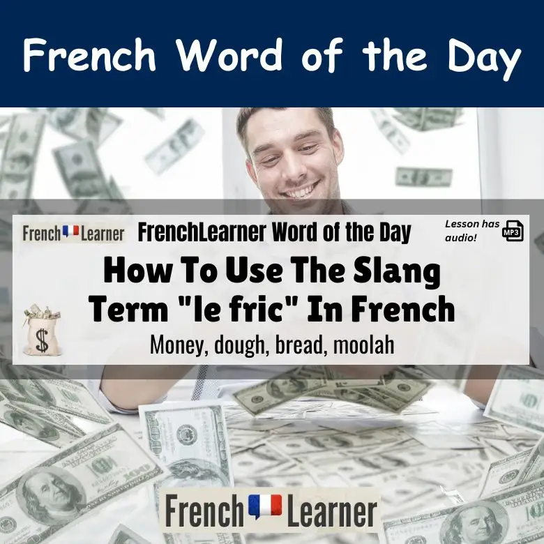 Le fric - French slang term for money, dough, bread, moolah.