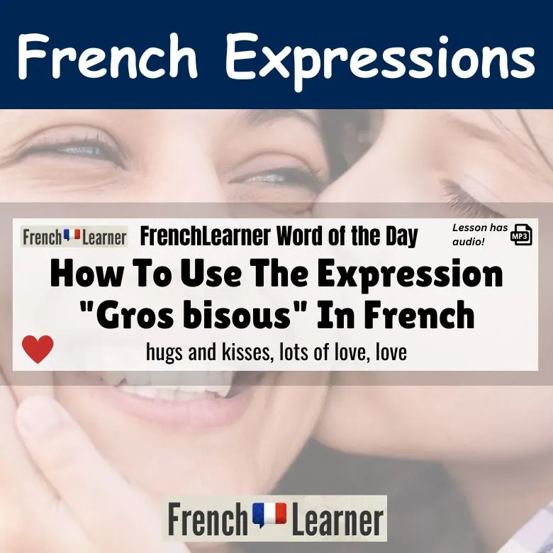 Gros bisous - French expression meaning hugs and kisses, lots of love, love.