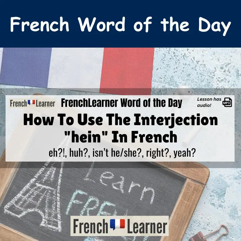 Hein - French interjection meaning eh?!, huh?, isn&rsquo;t he/she?, right?, yeah?