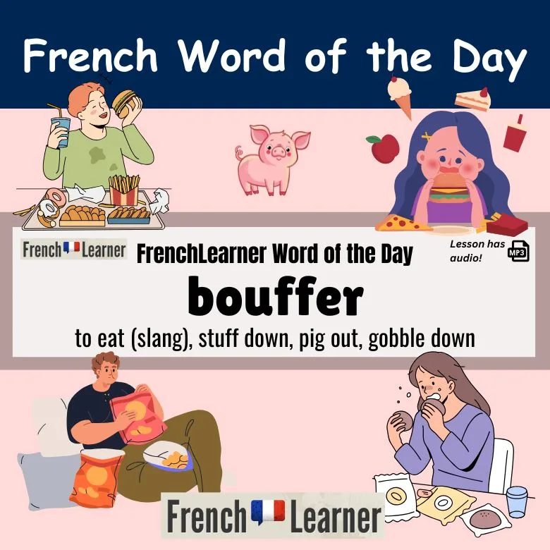 Bouffer (French verb) - to eat (slang), stuff down, pig out, gobble down.