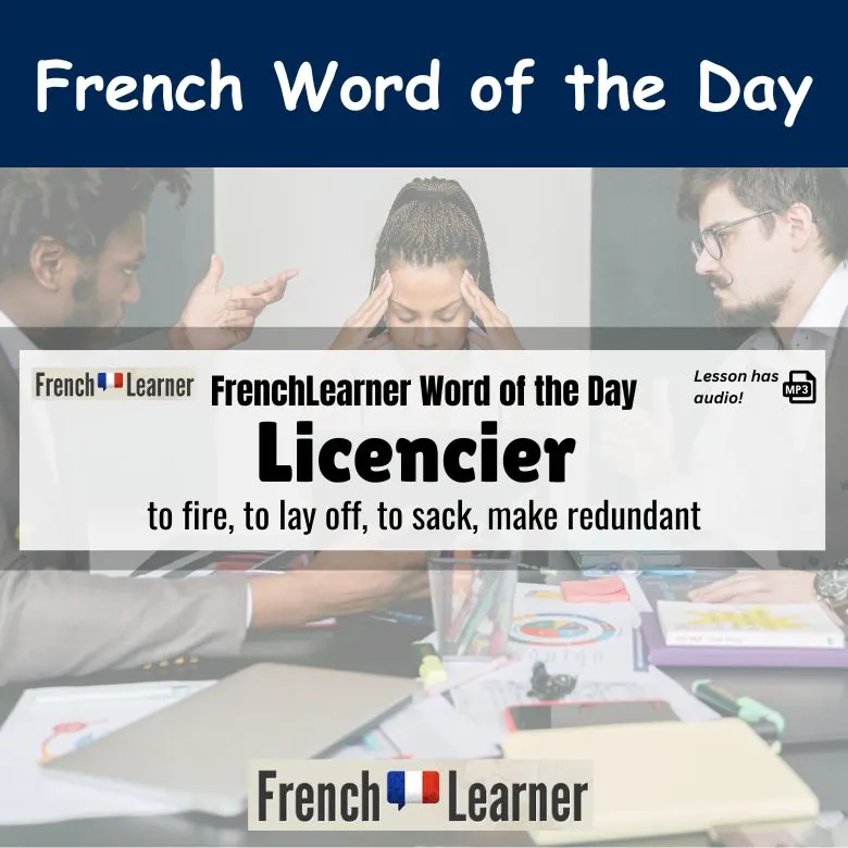 Licencier - French verb meaning to fire, to lay off, to sack, make redundant.