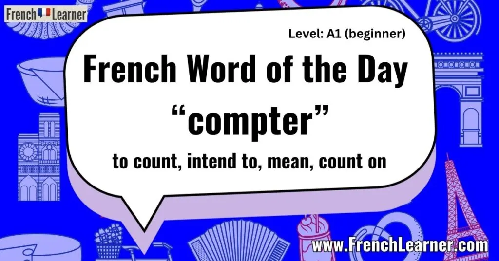 French Word of the Day - &ldquo;compter&rdquo; - to count, intend to, mean, count on.