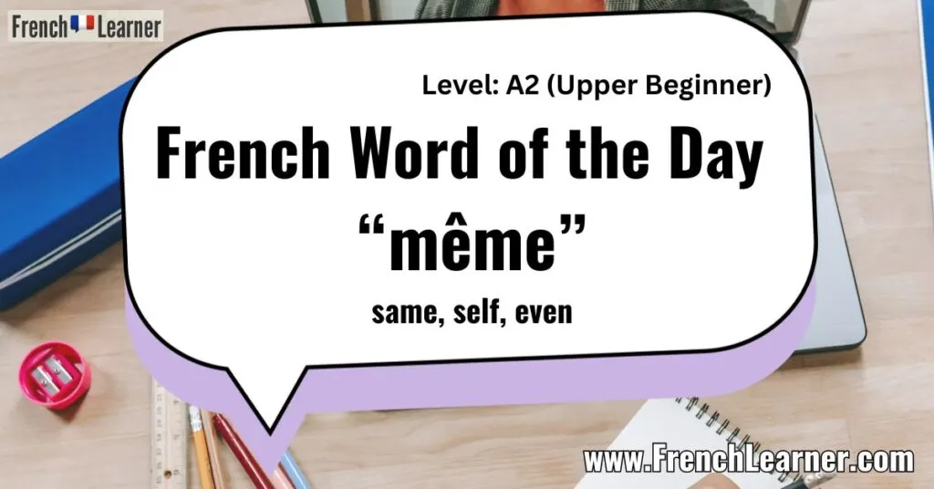 French Word of the Day "m&ecirc;me&rdquo; same, self, even