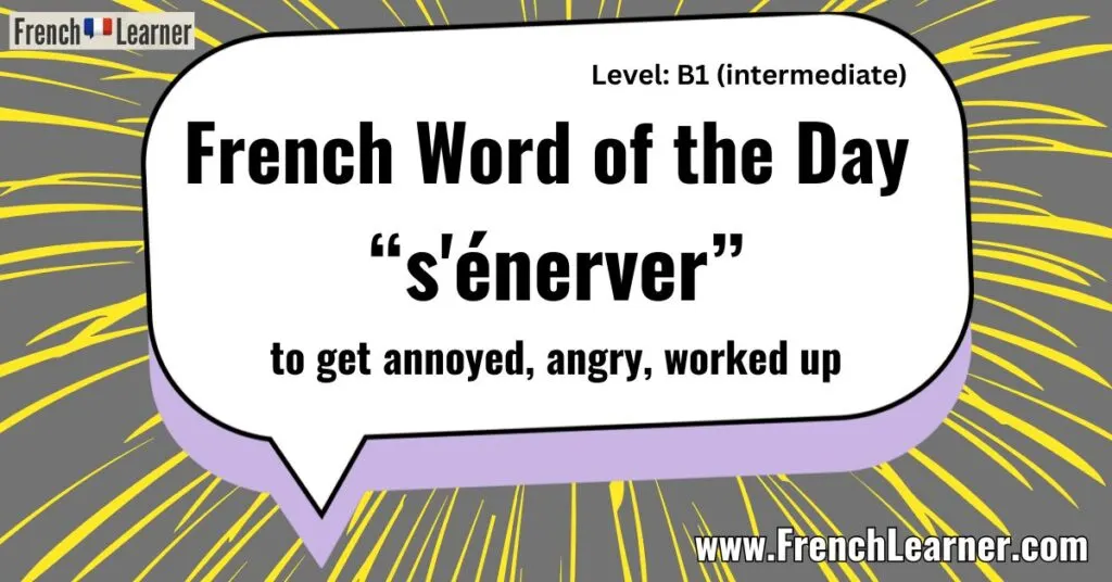 French Word of the Day -&ldquo;s'&eacute;nerver&rdquo; - to get annoyed, angry, worked up