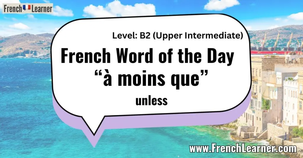 French Word of the Day &ldquo;&agrave; moins que&rdquo; unless