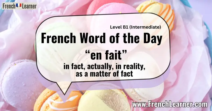 French Word of the Day &ldquo;en fait&rdquo; meaning in fact, actually, in reality, as a matter of fact