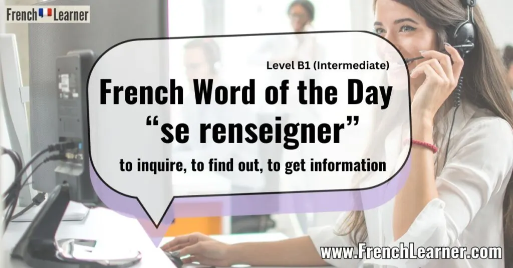 French Word of the Day &ldquo;se renseigner&rdquo; to inquire, to find out, to get information