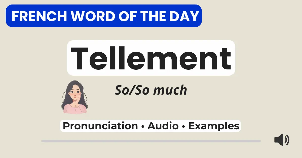French Word of the Day &ndash; tellement &ndash; pronunciation, audio, and examples