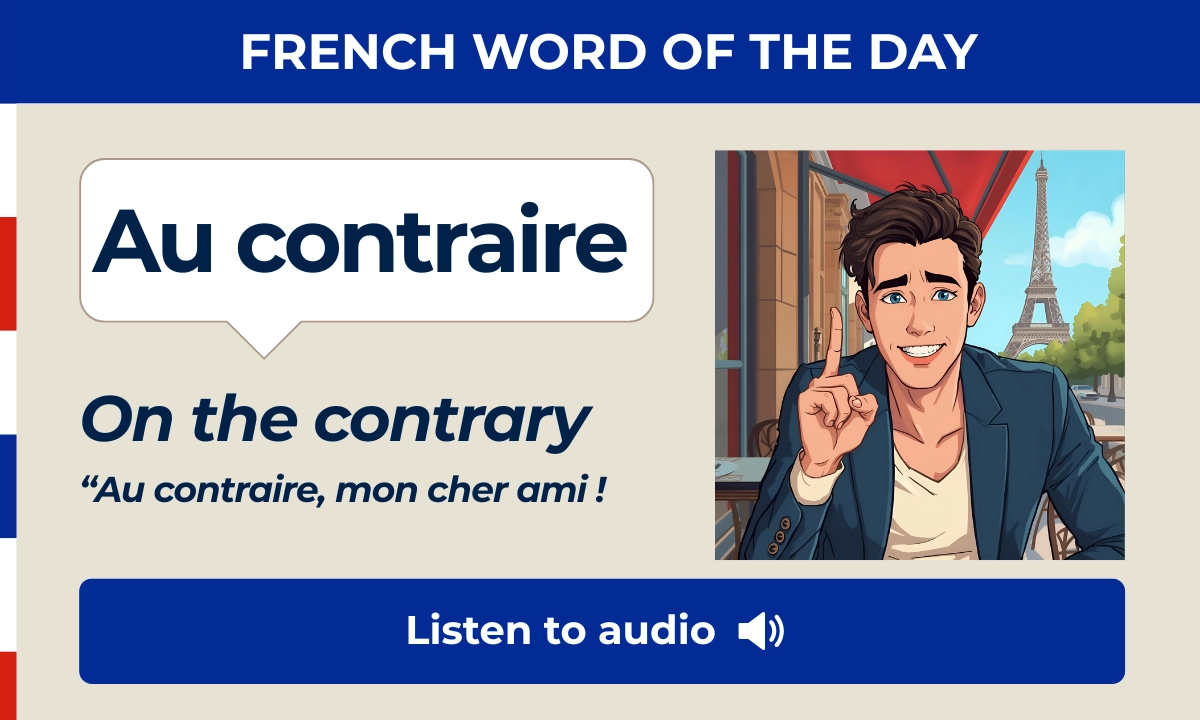 Au contraire &ndash; On the contrary &ndash; French Word of the Day