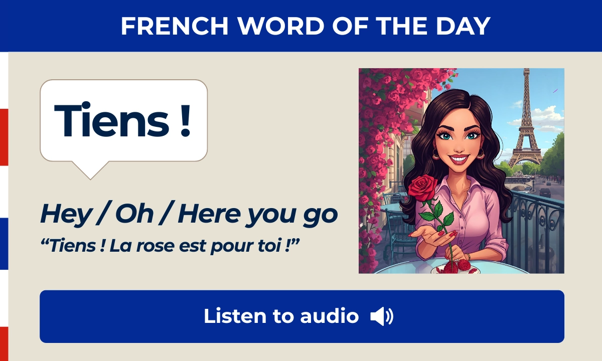 Tiens &ndash; Hey, Oh, Here you go &ndash; French Word of the Day
